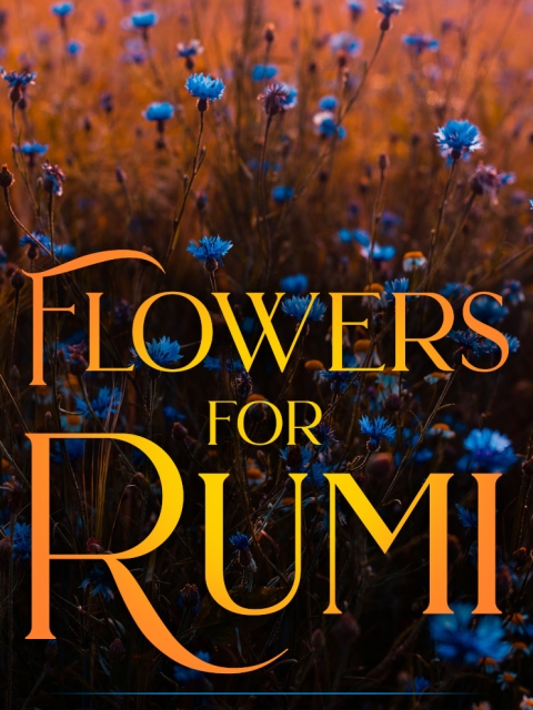 Flowers for Rumi